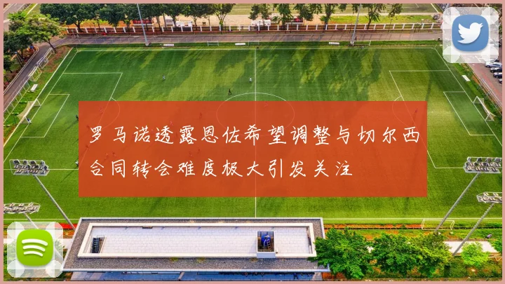 罗马诺透露恩佐希望调整与切尔西合同转会难度极大引发关注
